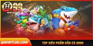 Top các siêu phẩm bắn cá trong bắn cá qh99